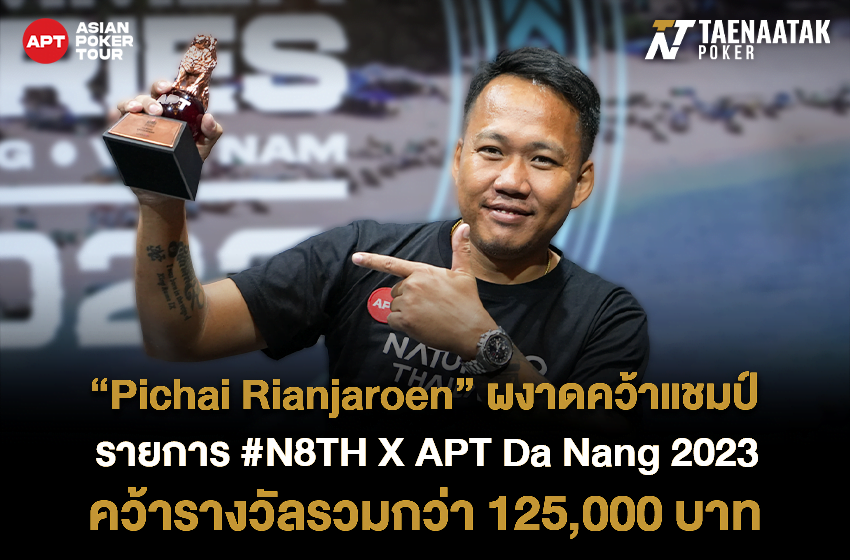 “Pichai Rianjaroen” ระเบิดฟอร์มเก่ง! คว้าแชมป์รายการ #N8TH X APT Da Nang 2023 มาครอง รับเงินรางวัล 35,000 บาท พร้อมสิทธิพิเศษมูลค่ารวมกว่า 125,000 บาท!