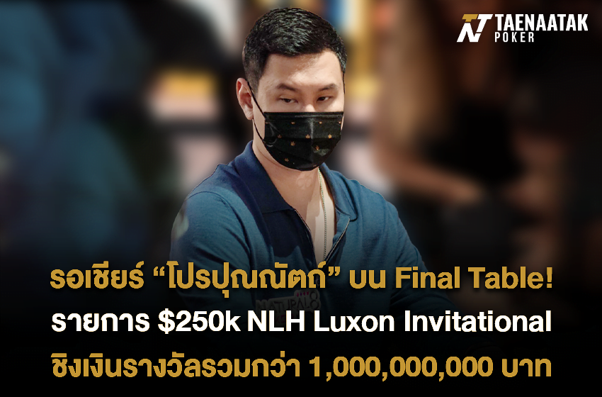 พลาดไม่ได้! “โปรปุณณัตถ์” เข้า Final Table! ในรายการ $250k NLH Luxon Invitational ในศึก Triton Super High Roller Series London มีเงินรางวัลการันตีที่สูงถึง 1,000,000,000 บาท