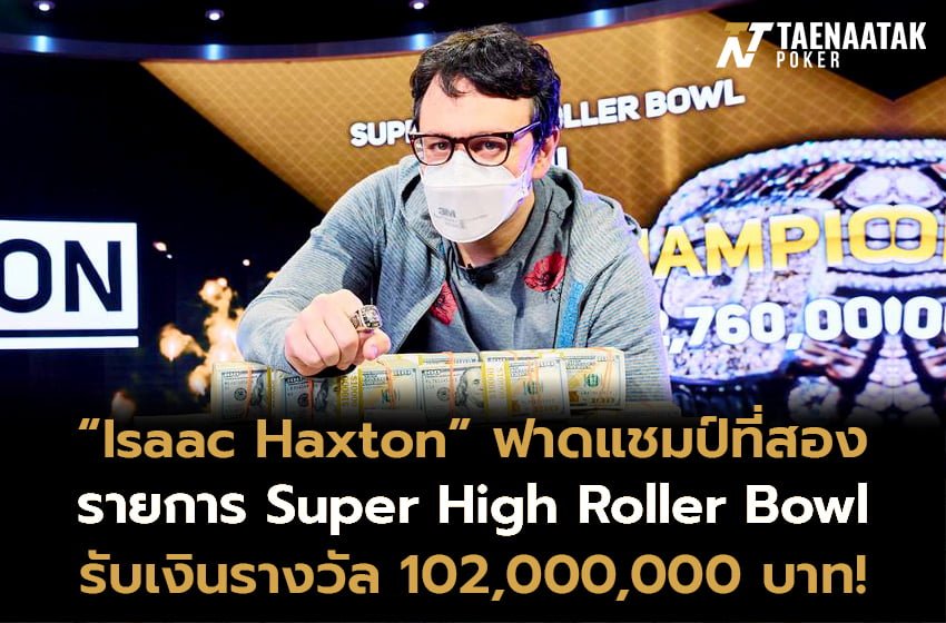 “Isaac Haxton” คว้าแชมป์รายการ #88 Super High Roller Bowl VIII รับเงินรางวัลสูงถึงกว่า $2,760,000 หรือราวๆ 102,000,000 บาท!
