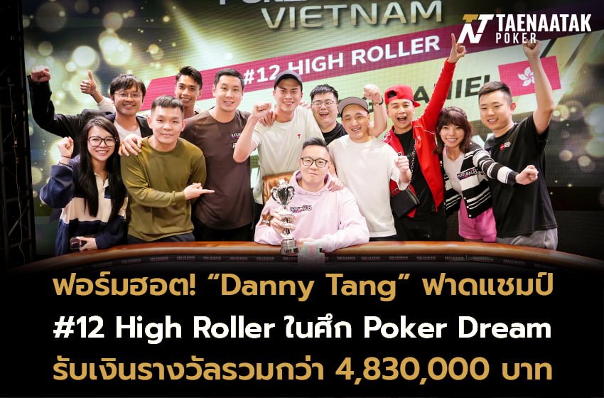 ทีมฮอตฟอร์มแรง! “Danny Tang” ฟาดแชมป์ รายการ #12 High Roller รับเงินรางวัลสูงถึง 4,830,000 บาท
