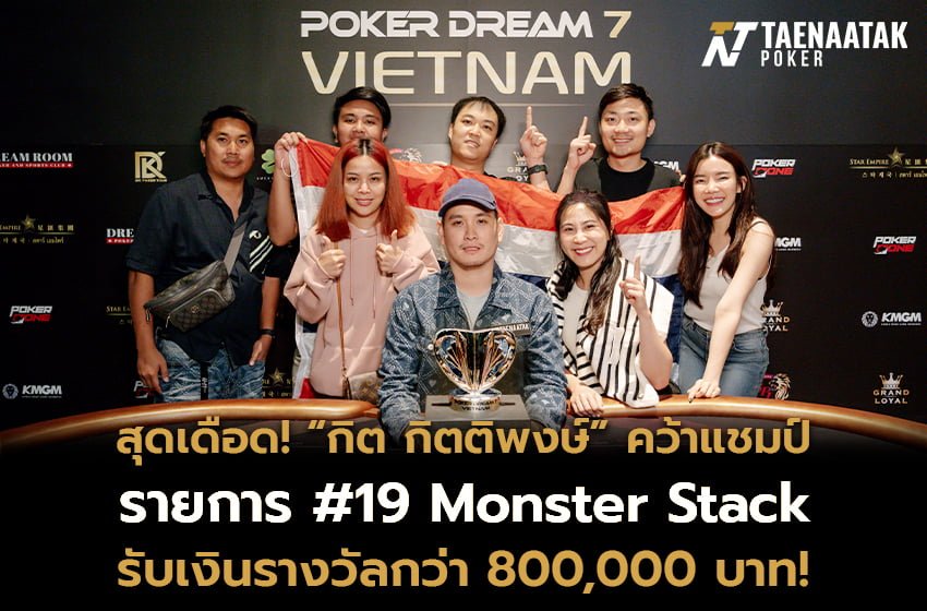 ถ้วยแชมป์นี้พี่จอง! “กิต กิตติพงษ์” ฟาดเรียบก่อนคว้าแชมป์ ในรายการ #19 Monster Stack รับเงินรางวัลไปสูงถึง 800,000 บาท จากค่าสมัครเพียง 24,000 บาท ในศึก Poker Dream 7 Vietnam 2023