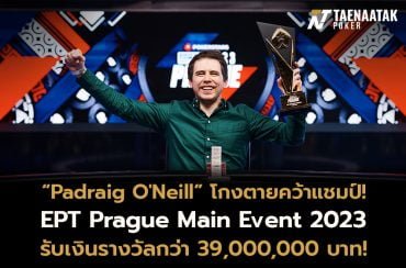 จาก Short Stack สู่แชมป์! “Padraig O'Neill” คว้าแชมป์รายการ EPT €5,300 Prague Main Event ในศึก EPT Prague 2023 รับเงินรางวัลรวมกว่า 39,000,000 บาท จากค่าสมัคร 200,000 บาท