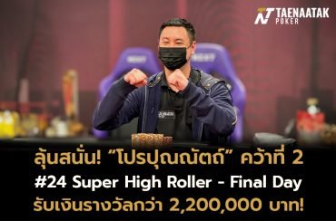 “โปรปุณณัตถ์” คว้าที่ 2 รายการ #24 Super High Roller รับเงินรางวัลรวมกว่า 2,200,000 บาท!