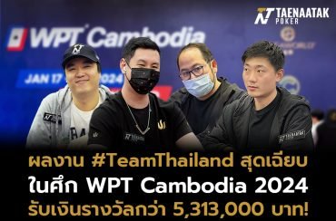 ทีมไทยแลนด์ คว้าไปถึง 18 ITM ในศึก WPT Cambodia 2024 รับเงินรางวัลรวมกว่า 5,313,000 บาท!
