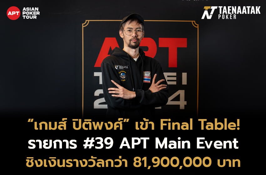 “เกมส์ ปิติพงศ์” ทะลุผ่านรอบ Day 4 เข้า Final Table รายการ #39: APT Main Event