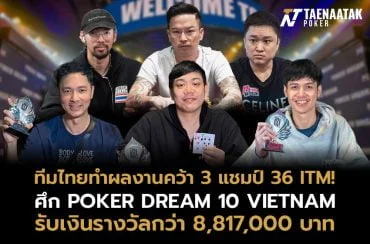 ทีมไทยแลนด์คว้า 3 แชมป์ 36 ITM ในศึก Poker Dream 10 Vietnam