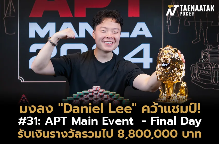 มงลง “Daniel Lee” คว้าแชมป์รายการ #31: APT Main Event - Final Day รับเงินรางวัล 8,800,000 บาท