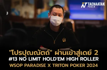 “โปรปุณณัตถ์” ผ่านเข้าสู่เดย์ 2 ในรายการ #13 NO LIMIT HOLD'EM HIGH ROLLER